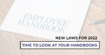 New Laws for 2022: Time to Look at your Handbooks!